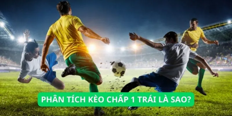 Kèo chấp 1 trái là sao