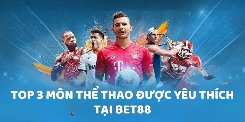 Top 3 môn thể thao được yêu thích tại Bet88