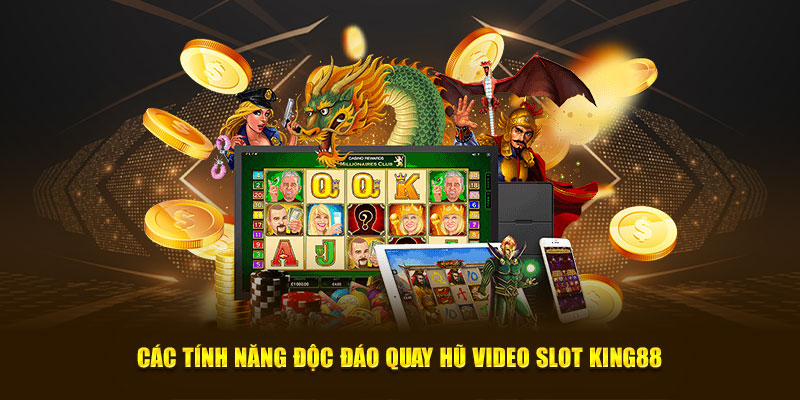 Các tính năng độc đáo quay hũ video slot King88