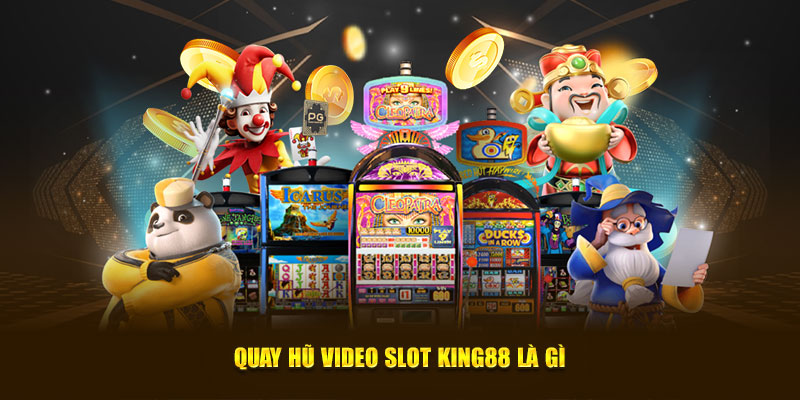 Quay hũ video slot King88 là gì