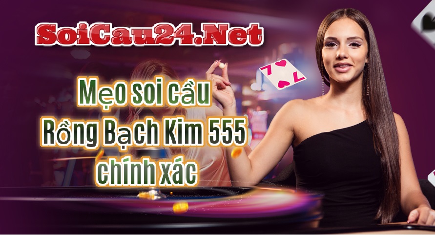 Mẹo soi cầu Rồng Bạch Kim 555 chính xác