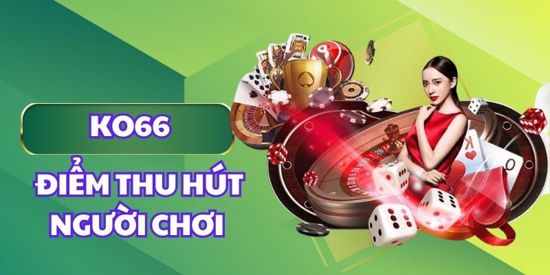 Những điểm thu hút người chơi casino KO66