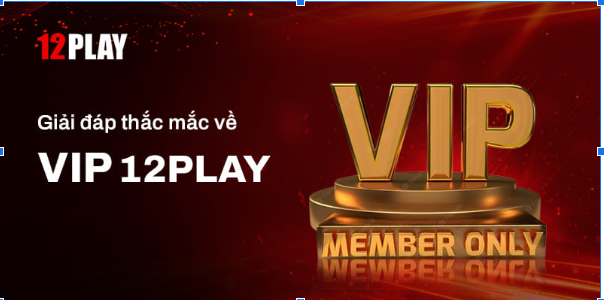 giải đạp thắc mắc về VIP 12Play