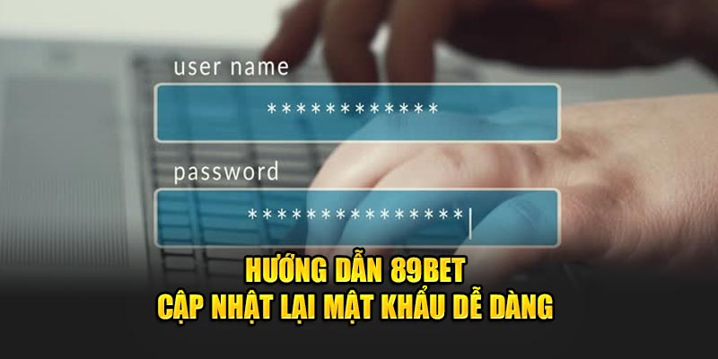 Hướng dẫn đổi mật khẩu 89Bet cập nhật lại mật khẩu dễ dàng
