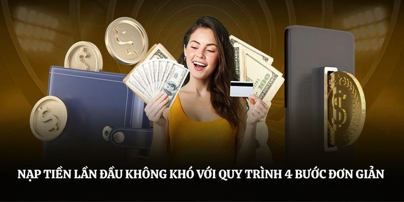 Nạp tiền lần đầu không khó với quy trình 4 bước đơn giản