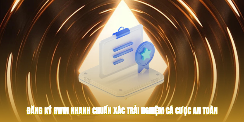 Đăng ký RWIN nhanh, chuẩn xác trải nghiệm cá cược an toàn