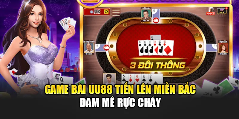 Game bài UU88 tiến lên miền Bắc đam mê rực cháy