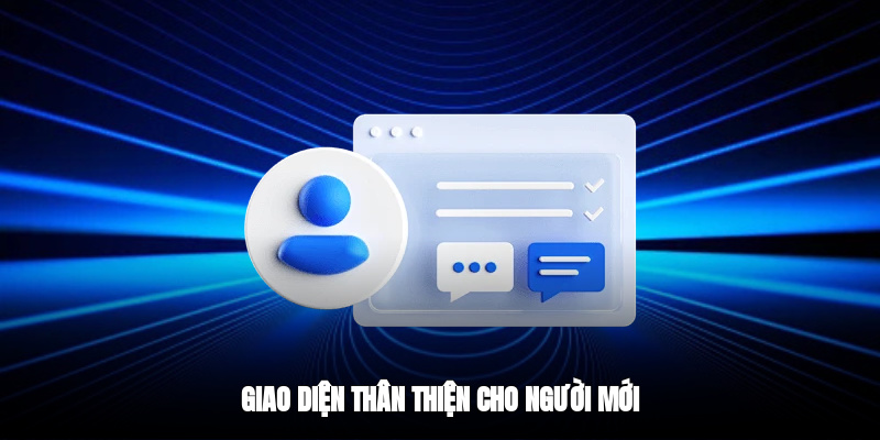 Giao diện thân thiện cho người mới