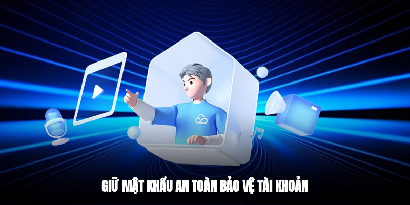 Giữ mật khẩu an toàn bảo vệ tài khoản