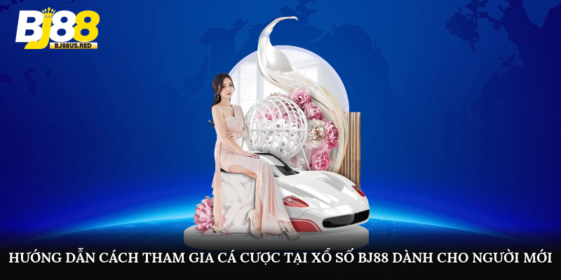 Hướng dẫn cách tham gia cá cược tại xổ số BJ88 dành cho người mới