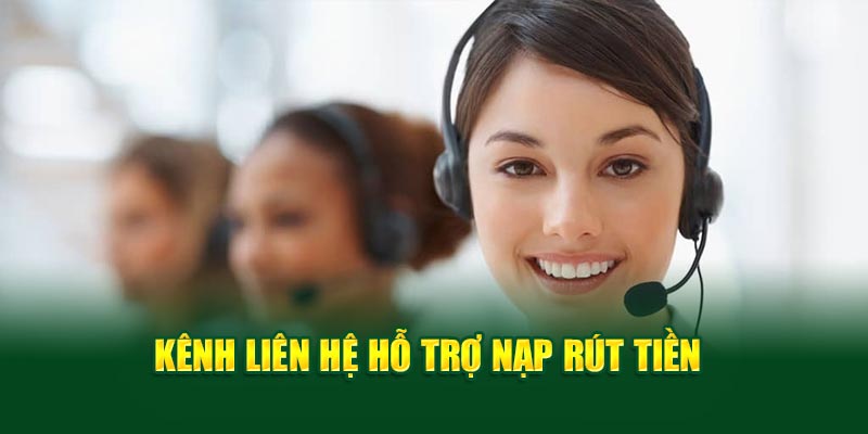 Kênh liên hệ hỗ trợ nạp rút tiền