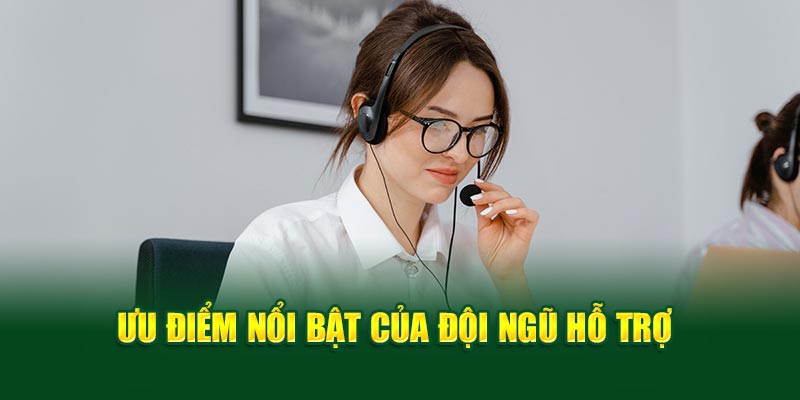 Ưu điểm nổi bật của đội ngũ hỗ trợ