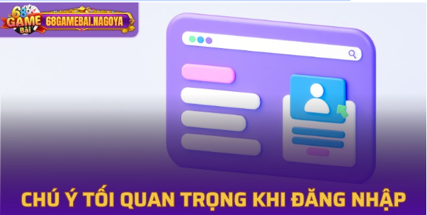 Chú ý khi đăng nhập 68GameBài