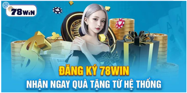 Đăng ký 78win Nhận quà tặng hấp dẫn