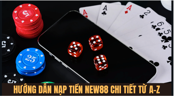 Hướng Dẫn Nạp Tiền New88 Chi Tiết Từ A-Z