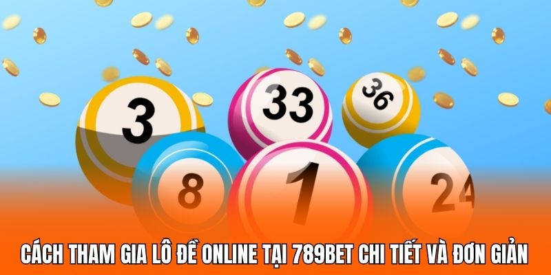 Cách tham gia lô đề online tại 789BET chi tiết và đơn giản