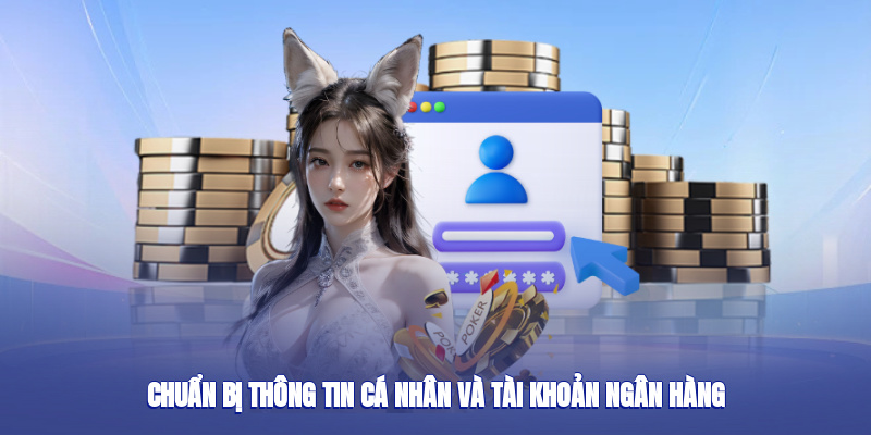 Chuẩn bị thông tin cá nhân cùng với tài khoản ngân hàng