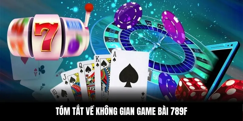 Tóm tắt về không gian game bài 789F