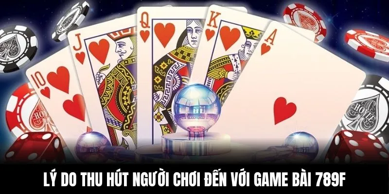 Lý do thu hút người chơi đến với game bài 789F