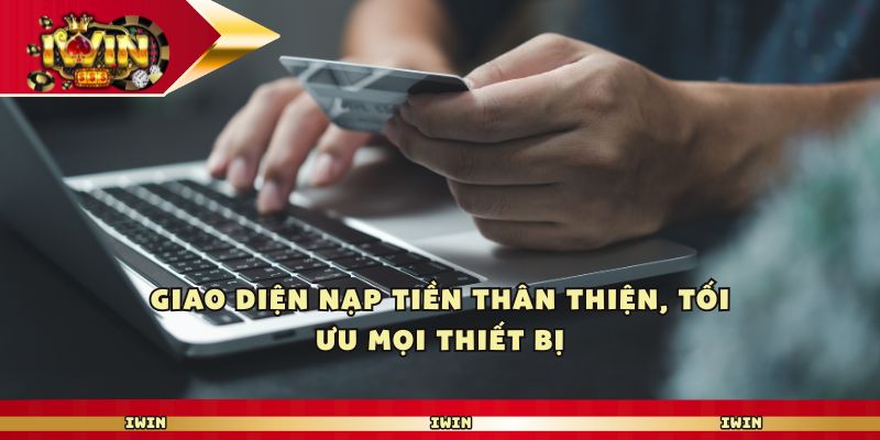 Giao diện nạp tiền thân thiện, tối ưu mọi thiết bị