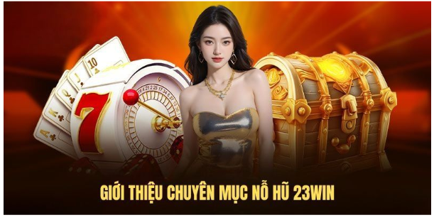 giới thiệu chơi nổ hũ tại 23win