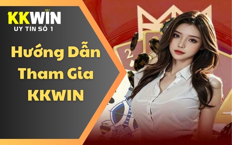 Hướng dẫn tối ưu trải nghiệm kkwin
