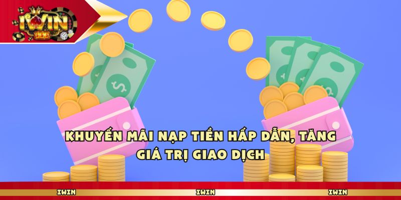 Khuyến mãi nạp tiền hấp dẫn, tăng giá trị giao dịch