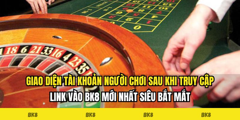 Giao diện tài khoản người chơi sau khi truy cập link vào BK8 mới nhất siêu bắt mắt