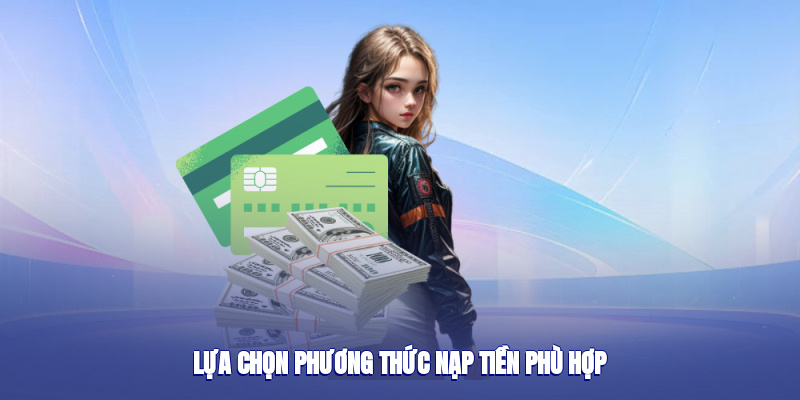 Lựa chọn phương thức nạp tiền phù hợp