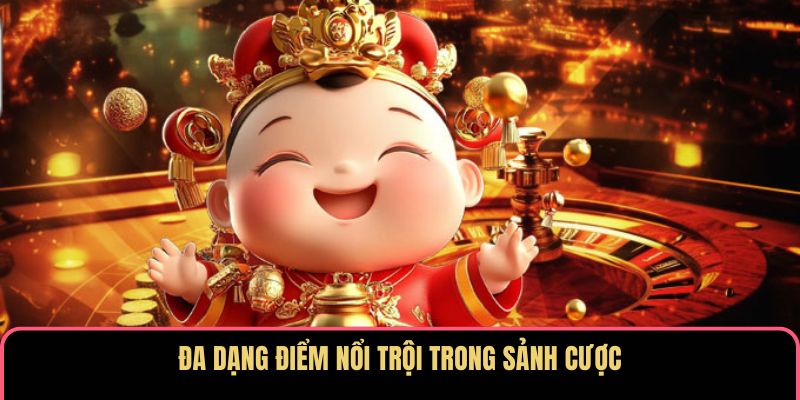 Đa dạng điểm nổi trội trong sảnh cược
