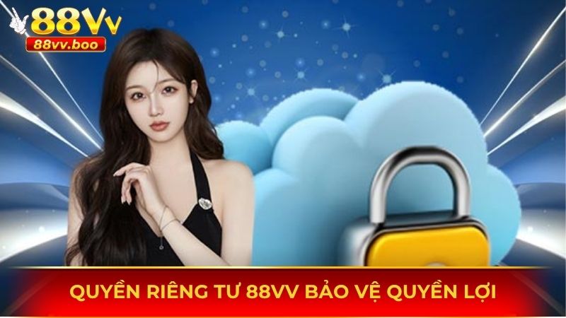 Quyền riêng tư 88vv bảo vệ quyền lợi