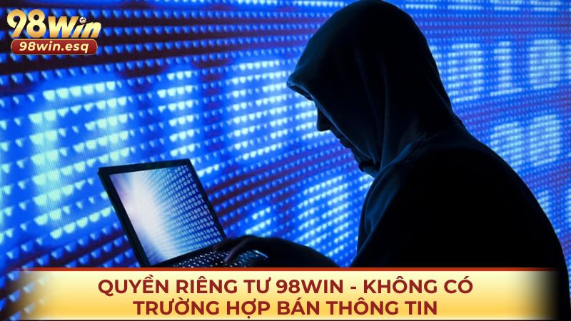 Quyền riêng tư 98win - Không có trường hợp bán thông tin
