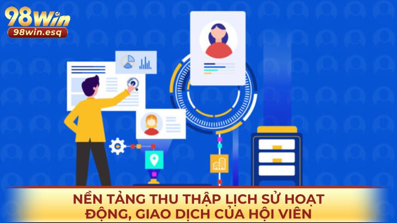 Nền tảng thu thập lịch sử hoạt động, giao dịch của hội viên