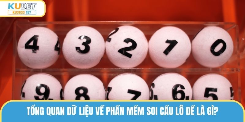 Tổng quan dữ liệu về phần mềm soi cầu lô đề là gì?