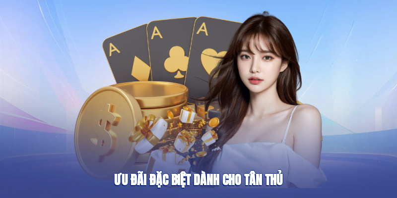 Ưu đãi đặc biệt dành cho tân thủ