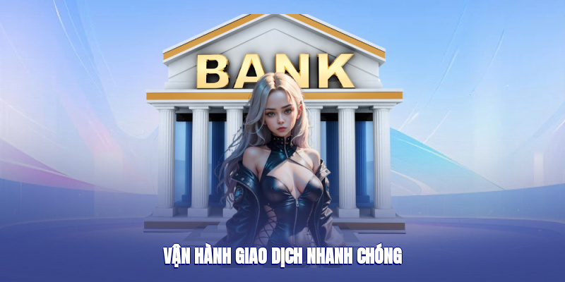 Vận hành giao dịch nhanh chóng