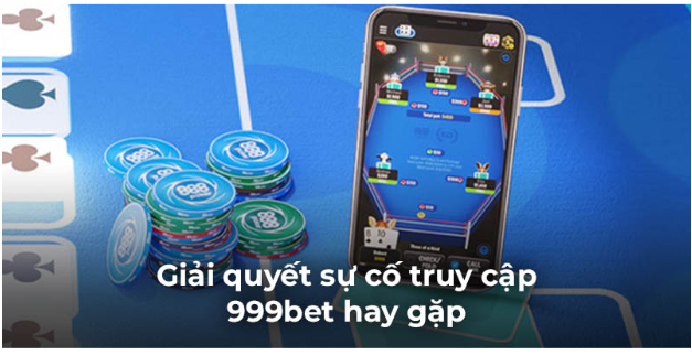 Giải quyết sự cố truy cập 999bet hay gặp