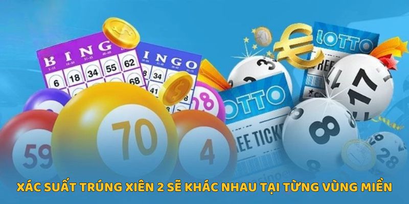 Xác suất trúng xiên 2 sẽ khác nhau tại từng vùng miền