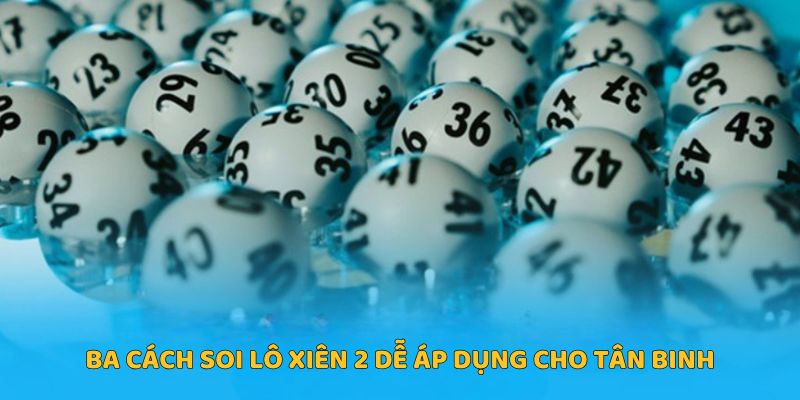 Ba cách soi lô xiên 2 dễ áp dụng cho tân binh