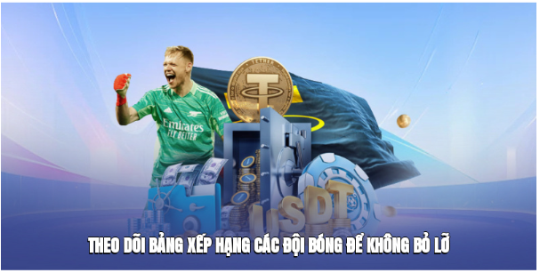 Theo dõi bảng xếp hạng các đội bóng để không bỏ lỡ diễn biến