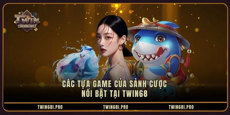 Các tựa game của sảnh cược nổi bật tại TWIN68 Các tựa game của sảnh cược nổi bật tại TWIN68