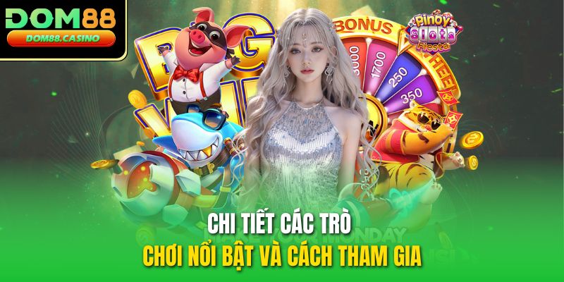 Chi tiết các trò chơi nổi bật và cách tham gia Chi tiết các trò chơi nổi bật và cách tham gia