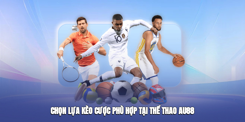 Chọn lựa kèo cược phù hợp tại thể thao au88