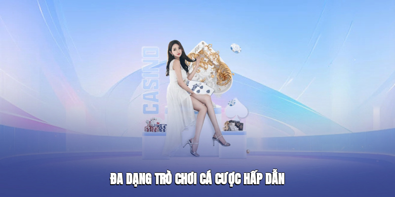 Đa dạng trò chơi cá cược hấp dẫn