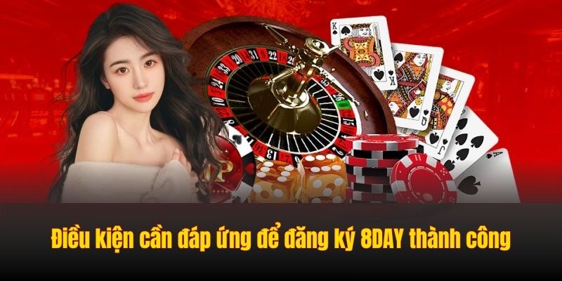 Điều kiện cần đáp ứng để đăng ký 8DAY thành công