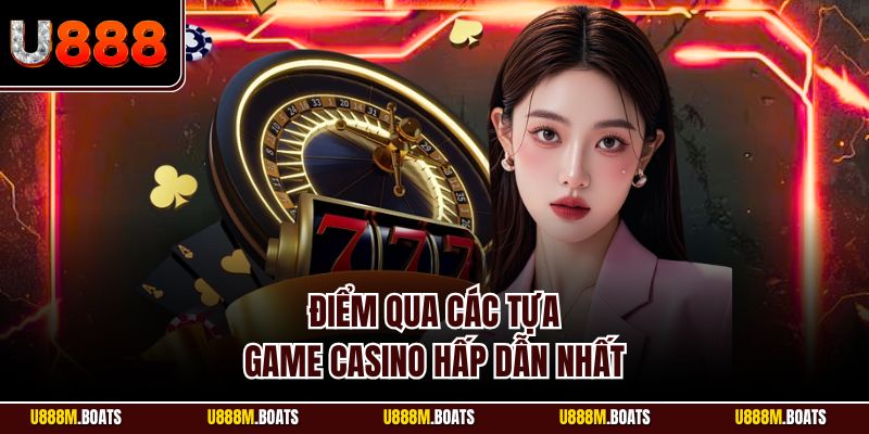 Điểm qua các tựa game casino hấp dẫn nhất