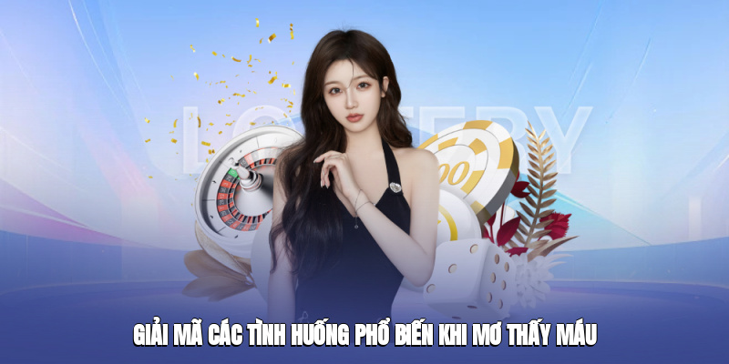 Giải mã các tình huống phổ biến khi mơ thấy máu