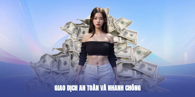 Giao dịch an toàn và nhanh chóng