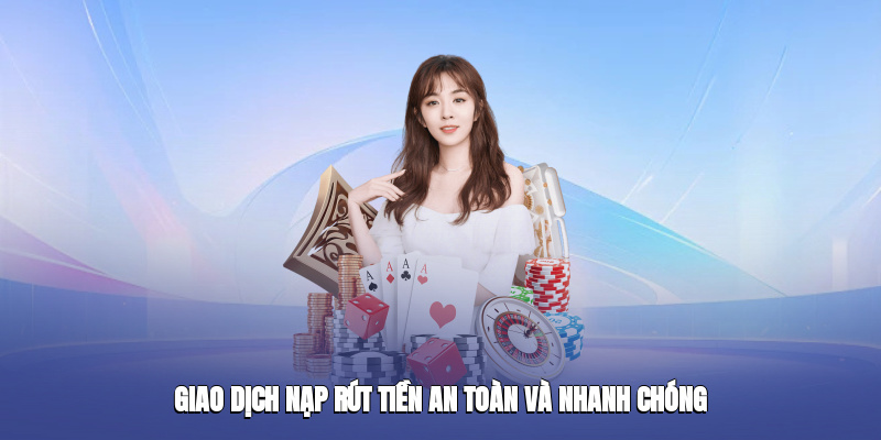 Giao dịch nạp rút tiền an toàn và nhanh chóng