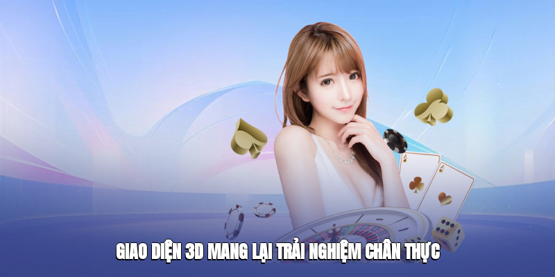 Giao diện 3D mang lại trải nghiệm chân thực